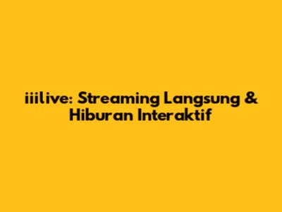 iiilive: Streaming Langsung & Hiburan Interaktif