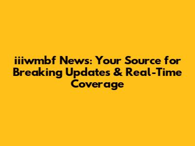 iiiwmbf News: Your Source for Breaking Updates & Real-Time Coverage