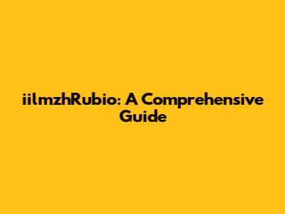 iilmzhRubio: A Comprehensive Guide
