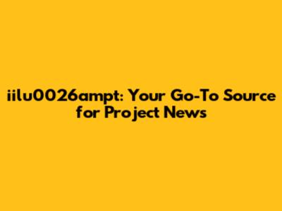 iilu0026ampt: Your Go-To Source for Project News
