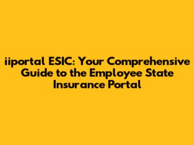 iiportal ESIC: Your Comprehensive Guide to the Employee State Insurance Portal