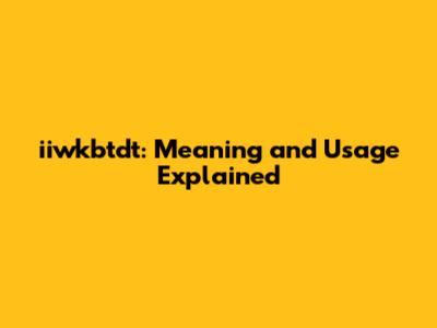 iiwkbtdt: Meaning and Usage Explained