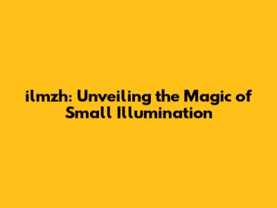 ilmzh: Unveiling the Magic of Small Illumination