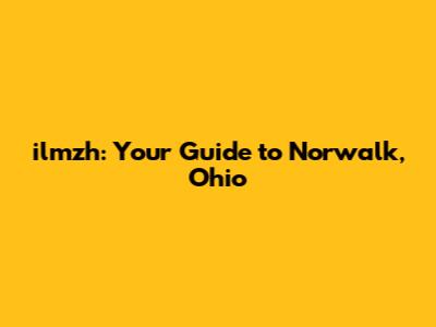 ilmzh: Your Guide to Norwalk, Ohio