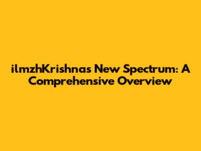 ilmzhKrishna's New Spectrum: A Comprehensive Overview