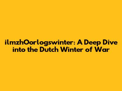 ilmzhOorlogswinter: A Deep Dive into the Dutch Winter of War