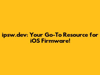 ipsw.dev: Your Go-To Resource for iOS Firmware!