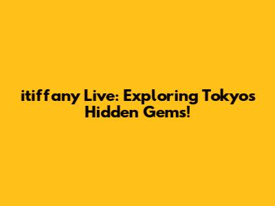 itiffany Live: Exploring Tokyo's Hidden Gems!