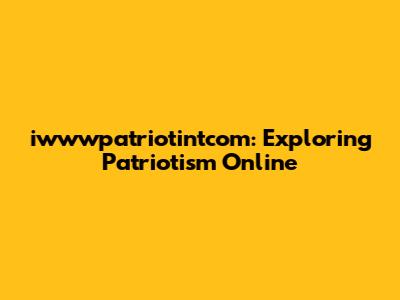 iwwwpatriotintcom: Exploring Patriotism Online