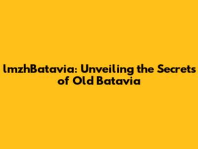 lmzhBatavia: Unveiling the Secrets of Old Batavia