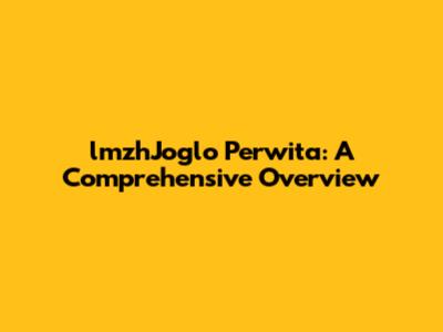 lmzhJoglo Perwita: A Comprehensive Overview