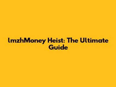 lmzhMoney Heist: The Ultimate Guide
