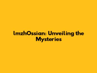 lmzhOssian: Unveiling the Mysteries