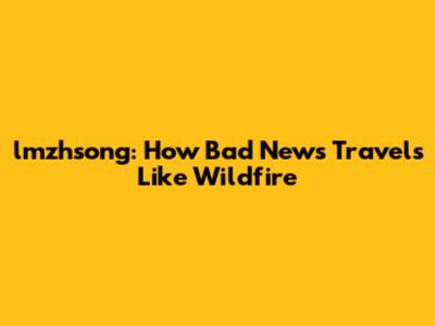 lmzhsong: How Bad News Travels Like Wildfire