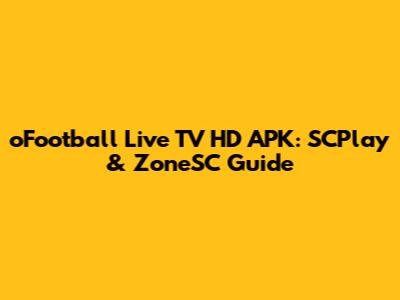 oFootball Live TV HD APK: SCPlay & ZoneSC Guide