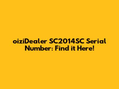oiziDealer SC2014SC Serial Number: Find it Here!