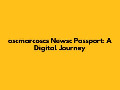 oscmarcosc's Newsc Passport: A Digital Journey
