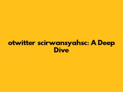 otwitter scirwansyahsc: A Deep Dive