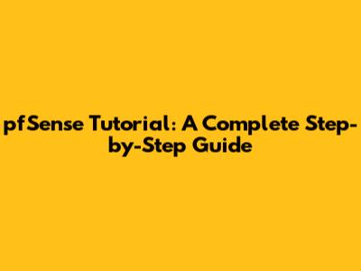 pfSense Tutorial: A Complete Step-by-Step Guide