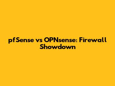 pfSense vs OPNsense: Firewall Showdown