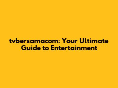 tvbersamacom: Your Ultimate Guide to Entertainment