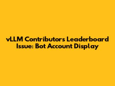 vLLM Contributors Leaderboard Issue: Bot Account Display