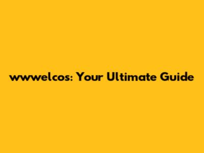 wwwelcos: Your Ultimate Guide