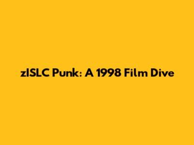 zISLC Punk: A 1998 Film Dive