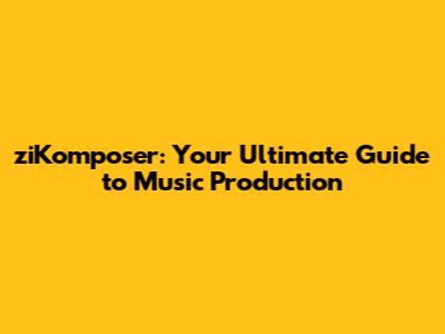 ziKomposer: Your Ultimate Guide to Music Production