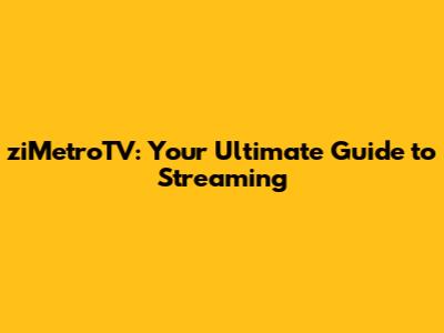 ziMetroTV: Your Ultimate Guide to Streaming